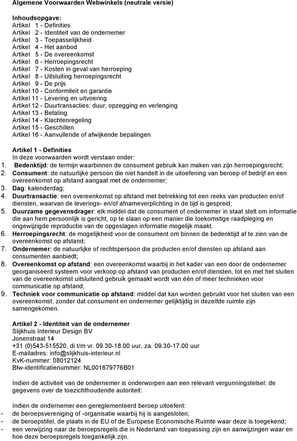 Levering en uitvoering Artikel 12 - Duurtransacties: duur, opzegging en verlenging Artikel 13 - Betaling Artikel 14 - Klachtenregeling Artikel 15 - Geschillen Artikel 16 - Aanvullende of afwijkende