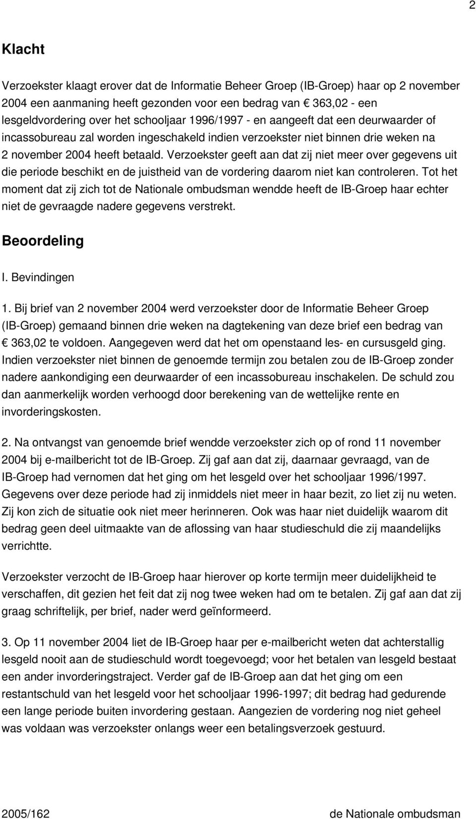 Verzoekster geeft aan dat zij niet meer over gegevens uit die periode beschikt en de juistheid van de vordering daarom niet kan controleren.