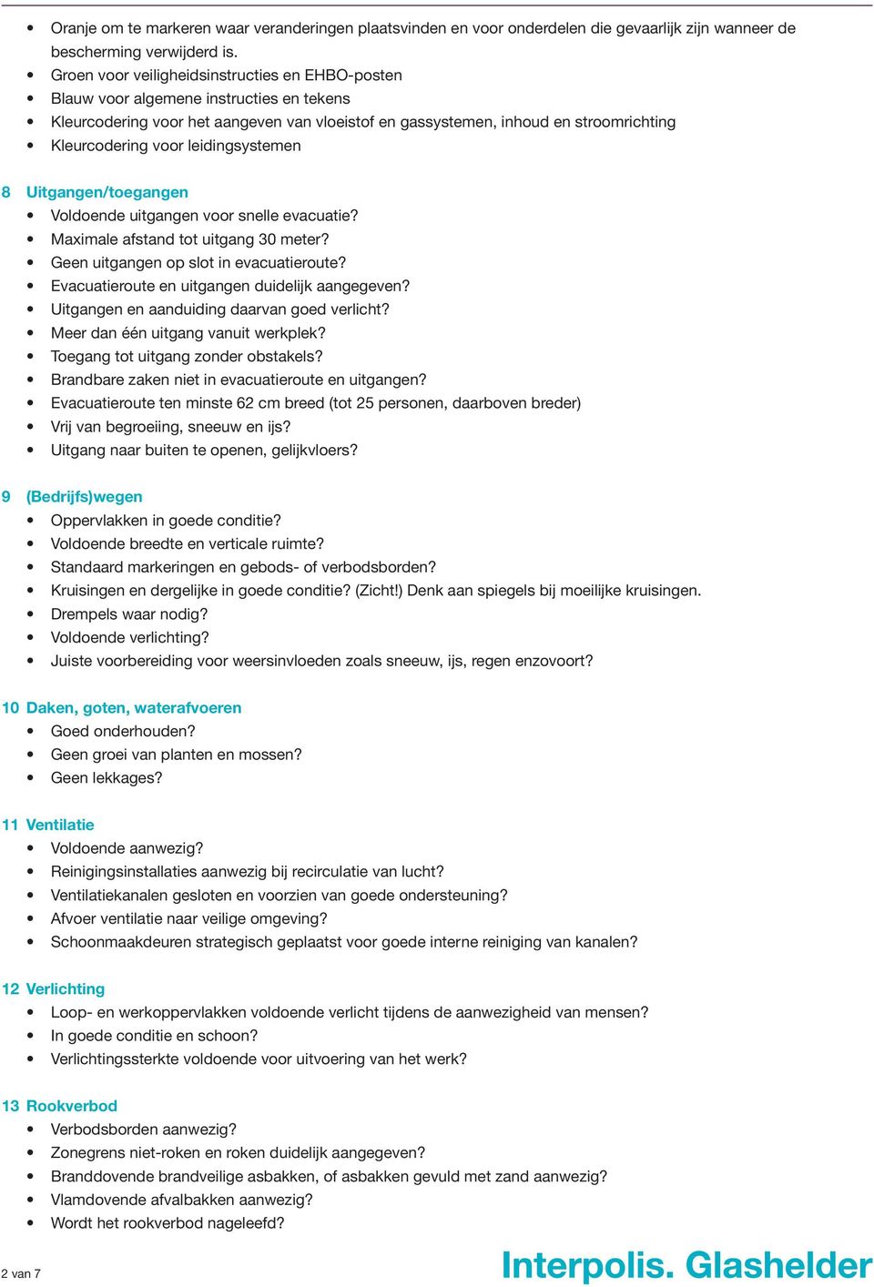 leidingsystemen 8 Uitgangen/toegangen Voldoende uitgangen voor snelle evacuatie? Maximale afstand tot uitgang 30 meter? Geen uitgangen op slot in evacuatieroute?