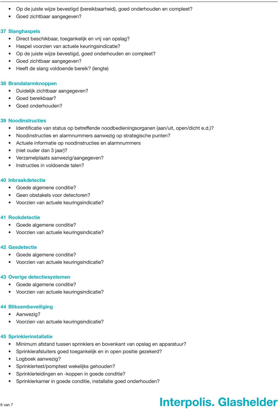 (lengte) 38 Brandalarmknoppen Duidelijk zichtbaar aangegeven? Goed bereikbaar? Goed onderhouden?