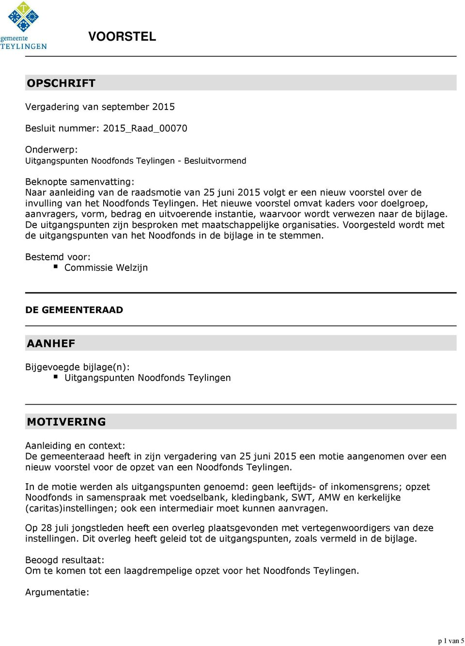 Het nieuwe voorstel omvat kaders voor doelgroep, aanvragers, vorm, bedrag en uitvoerende instantie, waarvoor wordt verwezen naar de bijlage.