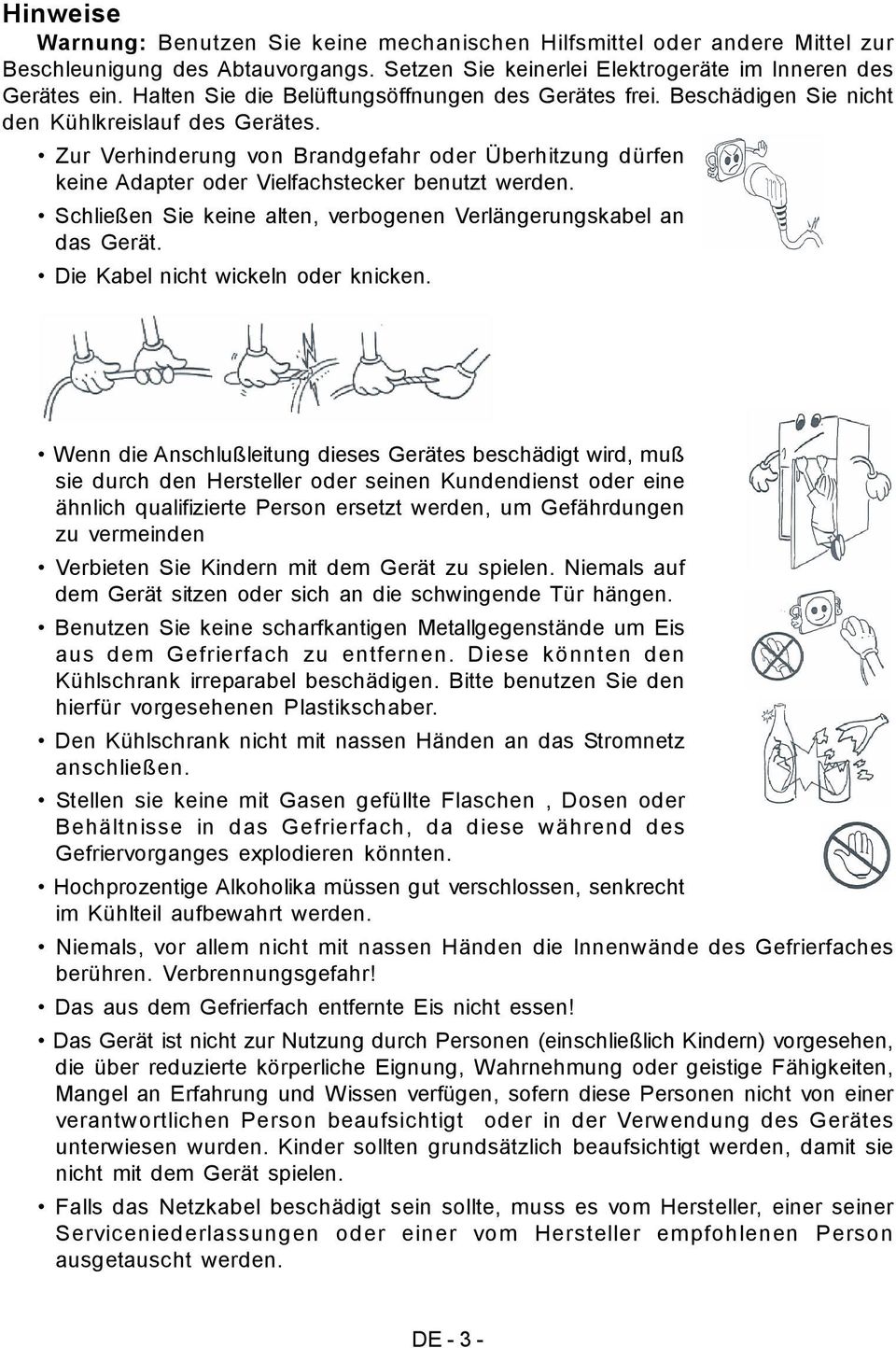 Zur Verhinderung von Brandgefahr oder Überhitzung dürfen keine Adapter oder Vielfachstecker benutzt werden. Schließen Sie keine alten, verbogenen Verlängerungskabel an das Gerät.