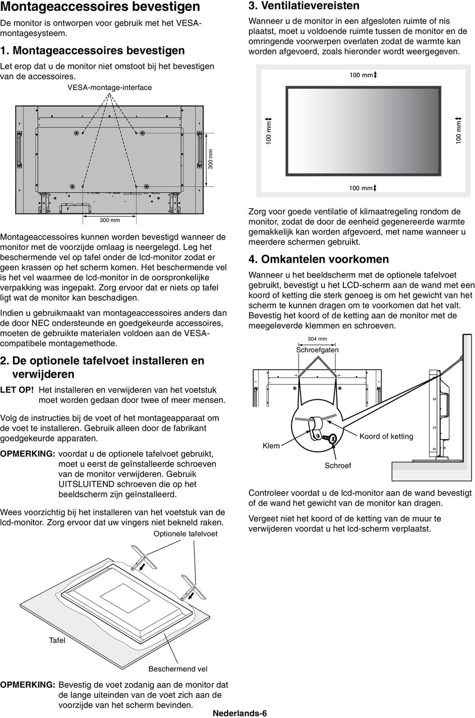 Ventilatievereisten Wanneer u de monitor in een afgesloten ruimte of nis plaatst, moet u voldoende ruimte tussen de monitor en de omringende voorwerpen overlaten zodat de warmte kan worden afgevoerd,