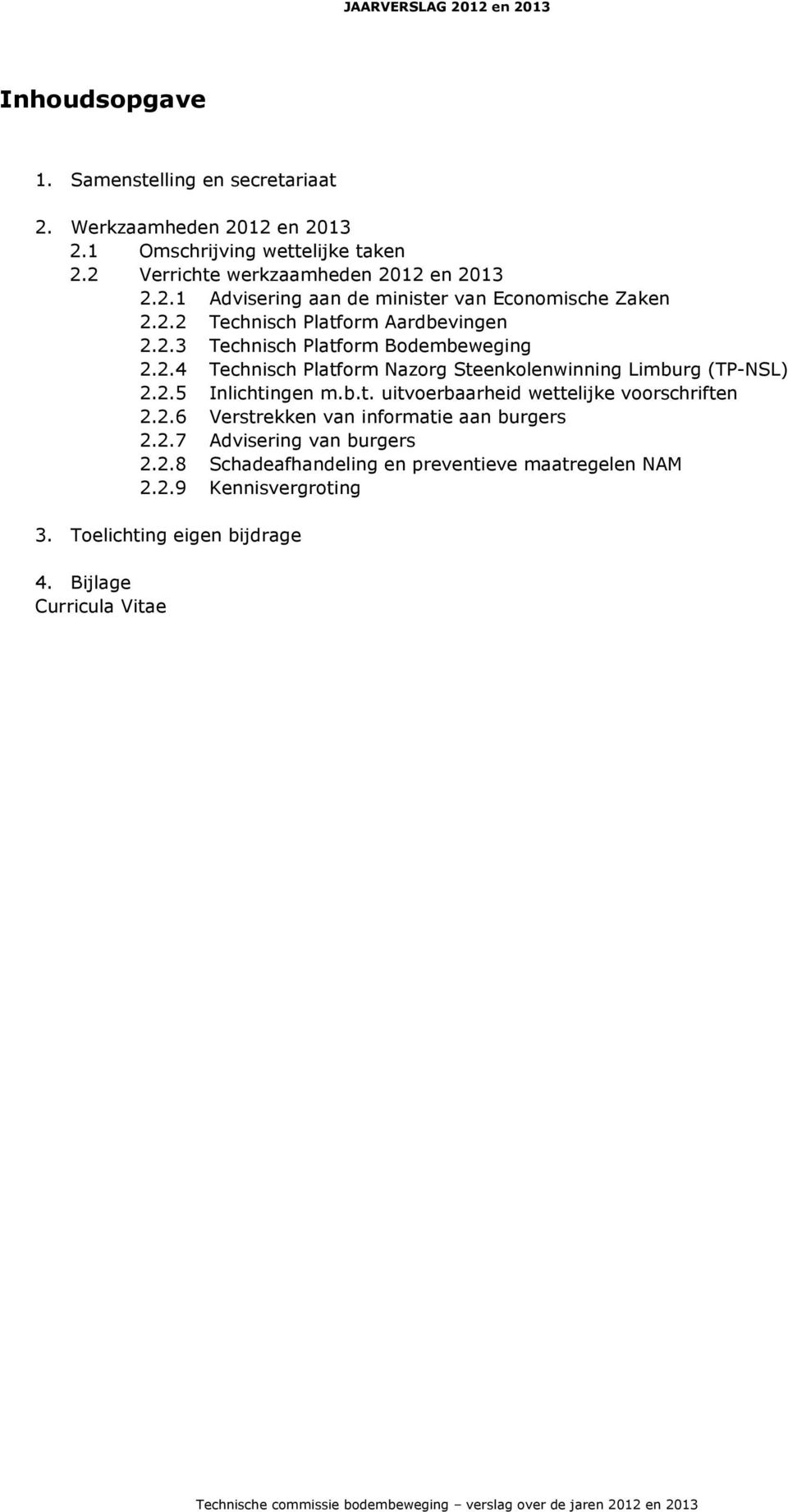 b.t. uitvoerbaarheid wettelijke voorschriften 2.2.6 Verstrekken van informatie aan burgers 2.2.7 Advisering van burgers 2.2.8 Schadeafhandeling en preventieve maatregelen NAM 2.