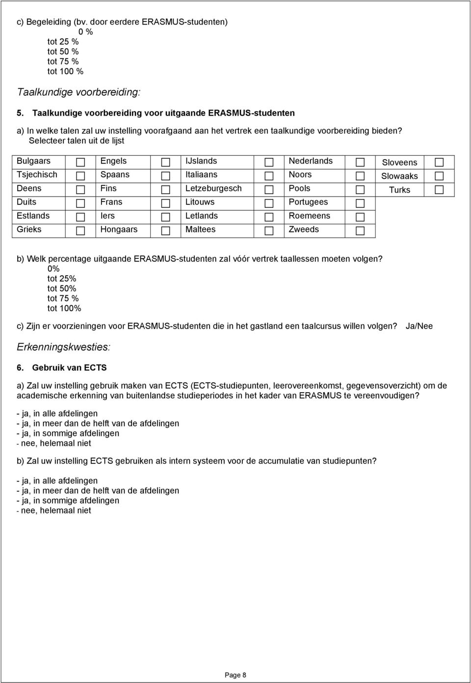 Selecteer talen uit de lijst Bulgaars Engels IJslands Nederlands Sloveens Tsjechisch Spaans Italiaans Noors Slowaaks Deens Fins Letzeburgesch Pools Turks Duits Frans Litouws Portugees Estlands Iers