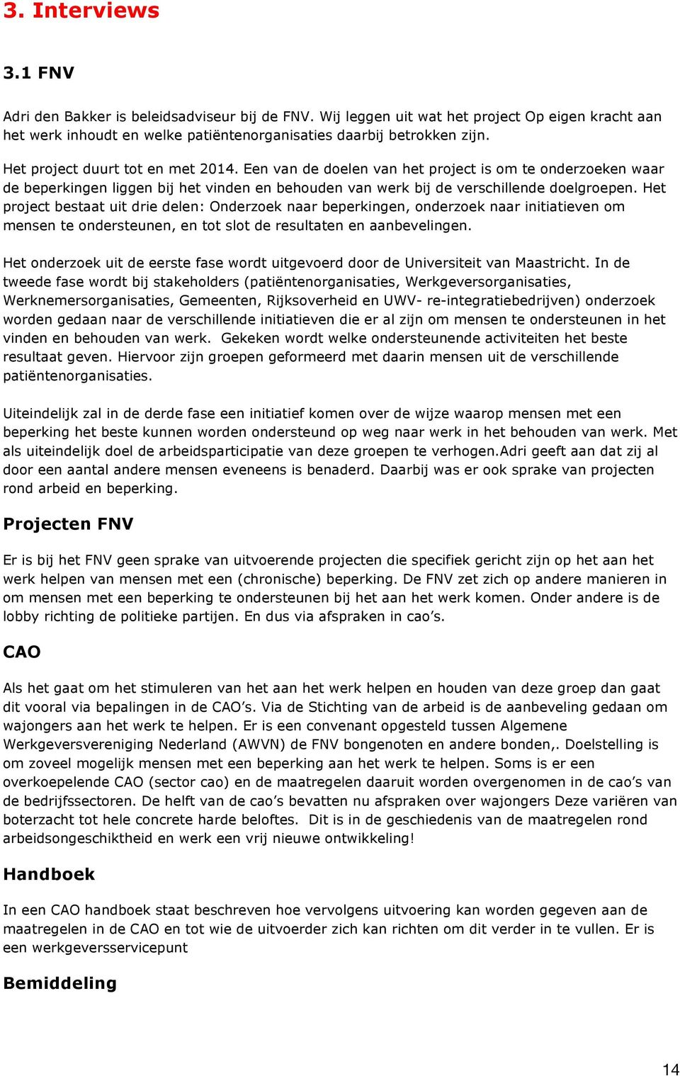 Het project bestaat uit drie delen: Onderzoek naar beperkingen, onderzoek naar initiatieven om mensen te ondersteunen, en tot slot de resultaten en aanbevelingen.