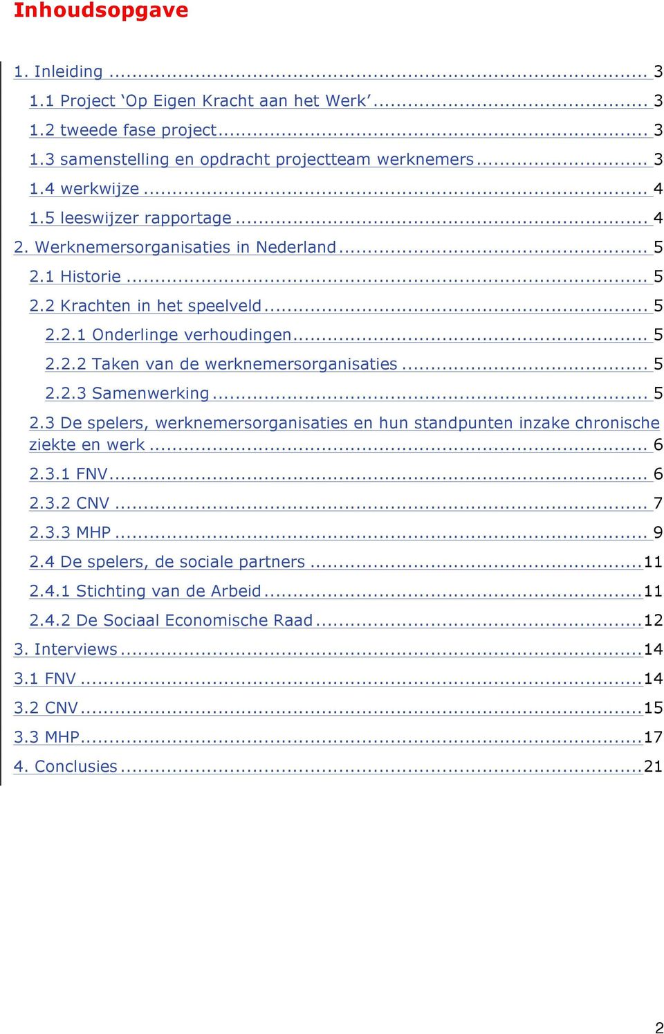 .. 5 2.2.3 Samenwerking... 5 2.3 De spelers, werknemersorganisaties en hun standpunten inzake chronische ziekte en werk... 6 2.3.1 FNV... 6 2.3.2 CNV... 7 2.3.3 MHP... 9 2.