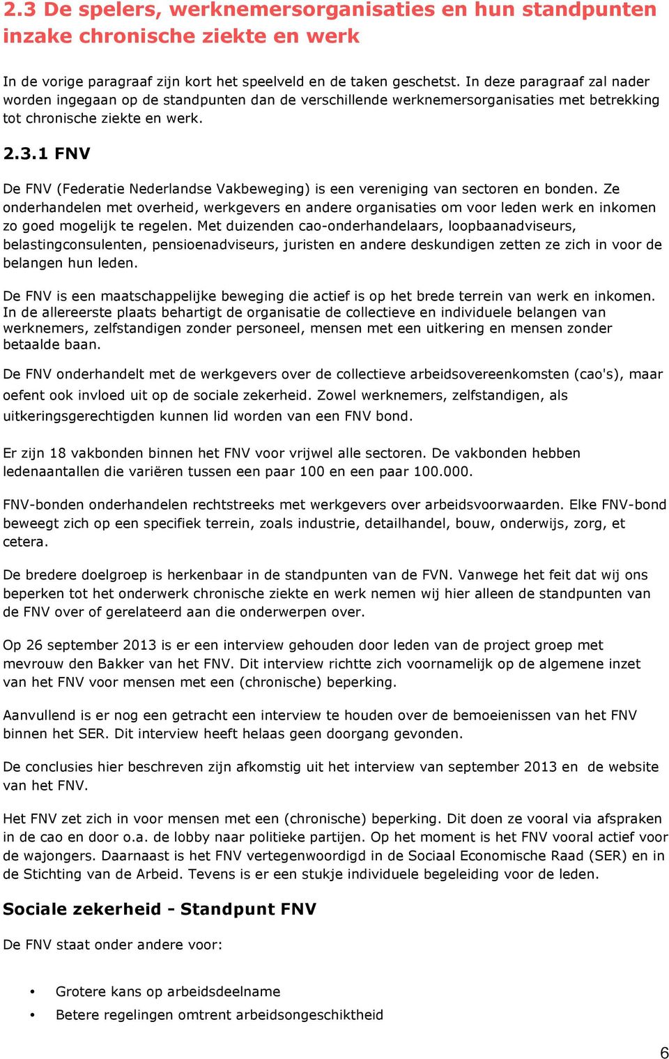 1 FNV De FNV (Federatie Nederlandse Vakbeweging) is een vereniging van sectoren en bonden.