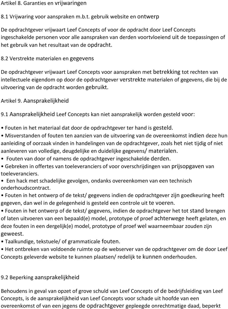 2 Verstrekte materialen en gegevens De opdrachtgever vrijwaart Leef Concepts voor aanspraken met betrekking tot rechten van intellectuele eigendom op door de opdrachtgever verstrekte materialen of