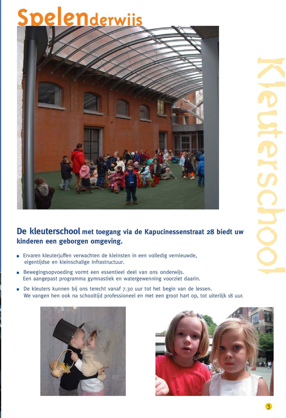 Bewegingsopvoeding vormt een essentieel deel van ons onderwijs. Een aangepast programma gymnastiek en watergewenning voorziet daarin.