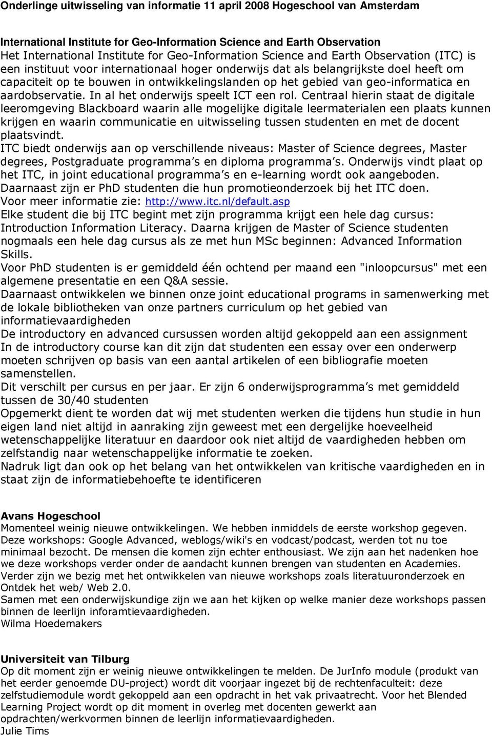 geo-informatica en aardobservatie. In al het onderwijs speelt ICT een rol.