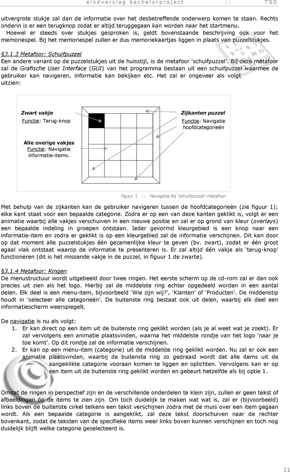 Bij het memoriespel zullen er dus memoriekaartjes liggen in plaats van puzzelstukjes. 3.1.3 Metafoor: Schuifpuzzel Een andere variant op de puzzelstukjes uit de huisstijl, is de metafoor schuifpuzzel.