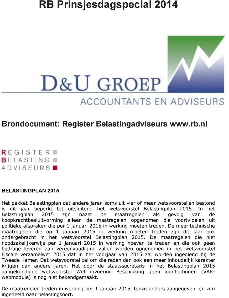 In het Belastingplan 2015 zijn naast de maatregelen als gevolg van de koopkrachtbesluitvorming alleen de maatregelen opgenomen die voortvloeien uit politieke afspraken die per 1 januari 2015 in