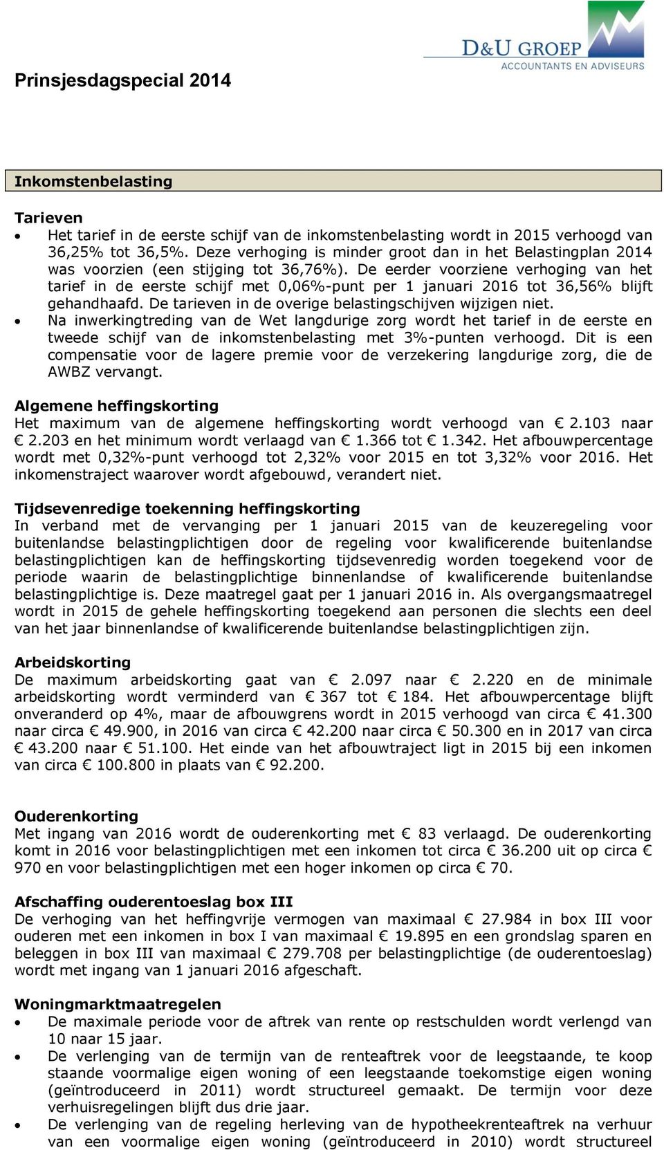 De eerder voorziene verhoging van het tarief in de eerste schijf met 0,06%-punt per 1 januari 2016 tot 36,56% blijft gehandhaafd. De tarieven in de overige belastingschijven wijzigen niet.