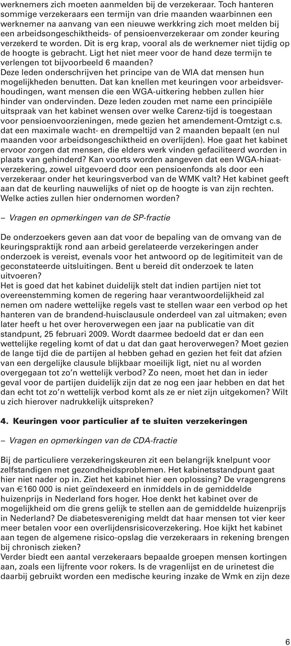 zonder keuring verzekerd te worden. Dit is erg krap, vooral als de werknemer niet tijdig op de hoogte is gebracht. Ligt het niet meer voor de hand deze termijn te verlengen tot bijvoorbeeld 6 maanden?