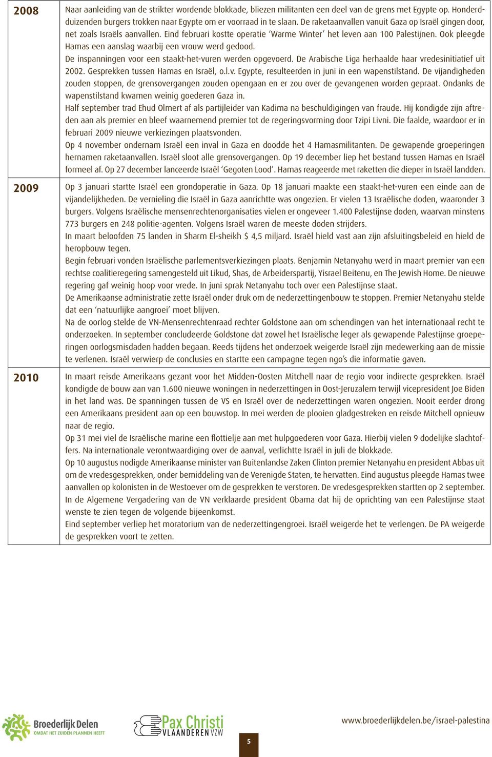 Ook pleegde Hamas een aanslag waarbij een vrouw werd gedood. De inspanningen voor een staakt-het-vuren werden opgevoerd. De Arabische Liga herhaalde haar vredesinitiatief uit 2002.