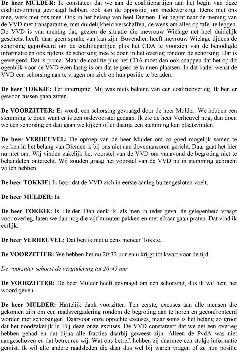 De VVD is van mening dat, gezien de situatie die mevrouw Wielage net heel duidelijk geschetst heeft, daar geen sprake van kan zijn.