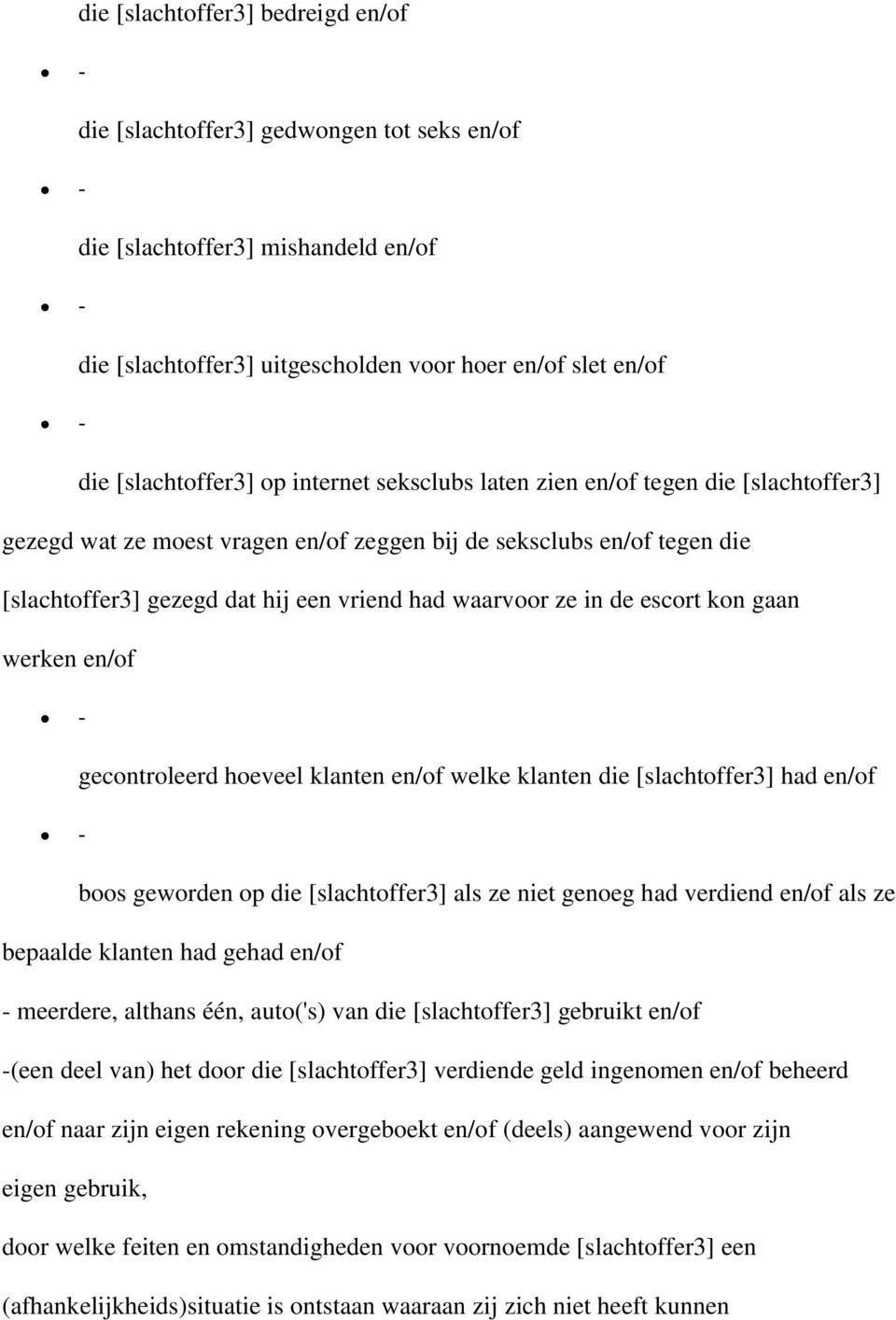 escort kon gaan werken en/of gecontroleerd hoeveel klanten en/of welke klanten die [slachtoffer3] had en/of boos geworden op die [slachtoffer3] als ze niet genoeg had verdiend en/of als ze bepaalde