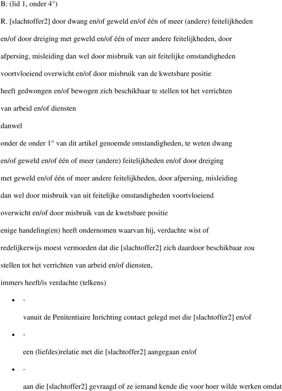 misbruik van uit feitelijke omstandigheden voortvloeiend overwicht en/of door misbruik van de kwetsbare positie heeft gedwongen en/of bewogen zich beschikbaar te stellen tot het verrichten van arbeid