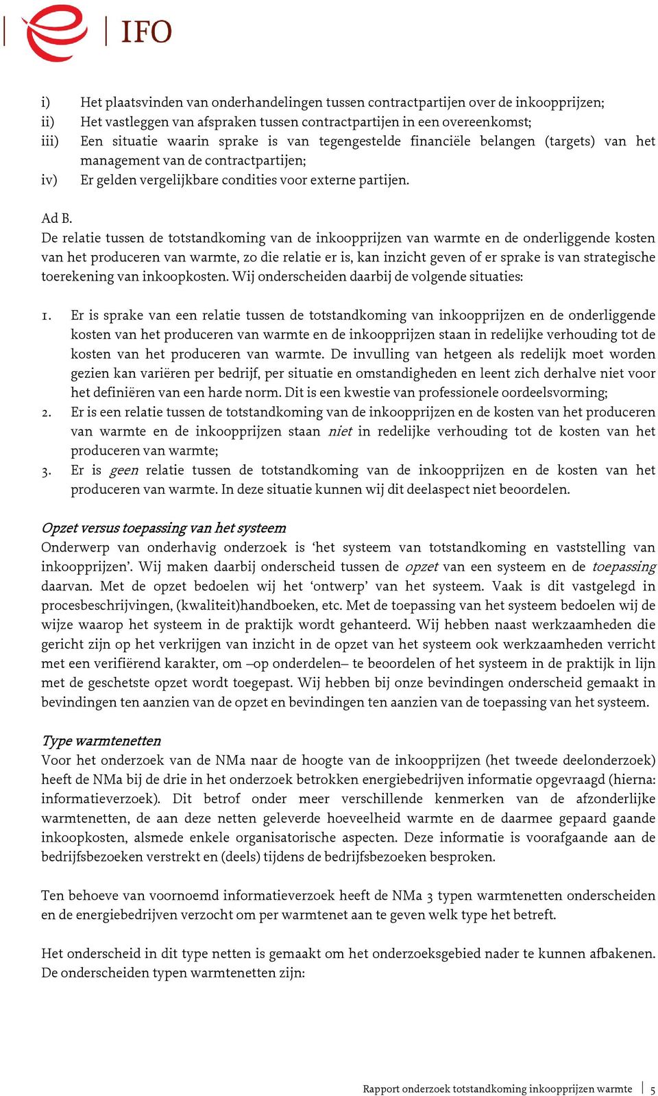 De relatie tussen de totstandkoming van de inkoopprijzen van warmte en de onderliggende kosten van het produceren van warmte, zo die relatie er is, kan inzicht geven of er sprake is van strategische