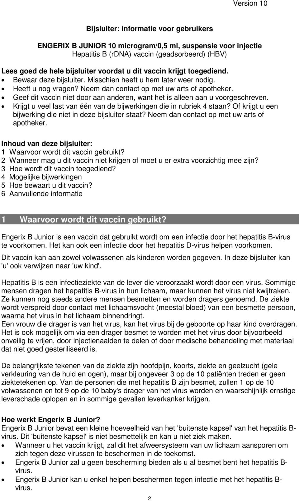 Geef dit vaccin niet door aan anderen, want het is alleen aan u voorgeschreven. Krijgt u veel last van één van de bijwerkingen die in rubriek 4 staan?