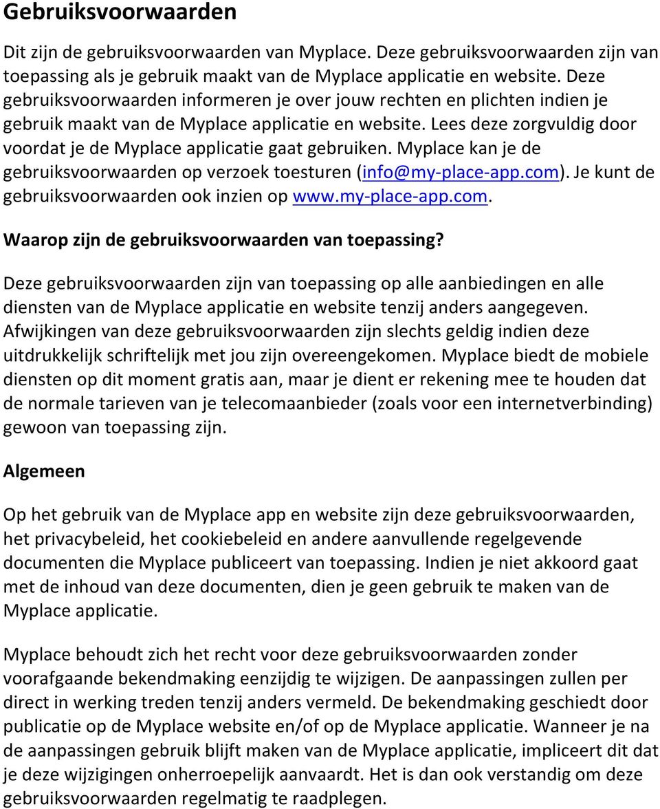 Lees deze zorgvuldig door voordat je de Myplace applicatie gaat gebruiken. Myplace kan je de gebruiksvoorwaarden op verzoek toesturen (info@my- place- app.com).