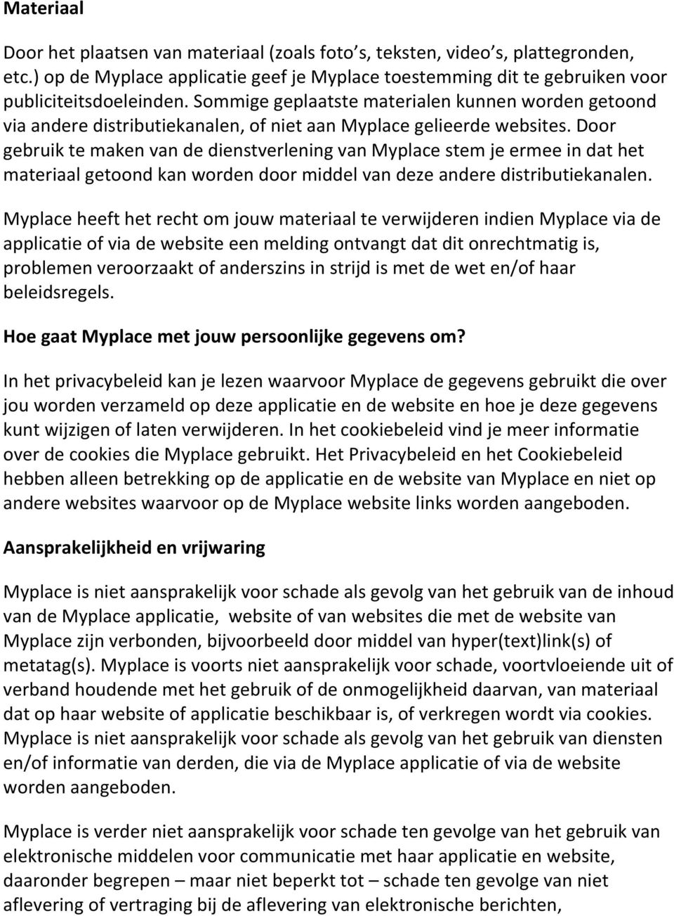 Door gebruik te maken van de dienstverlening van Myplace stem je ermee in dat het materiaal getoond kan worden door middel van deze andere distributiekanalen.