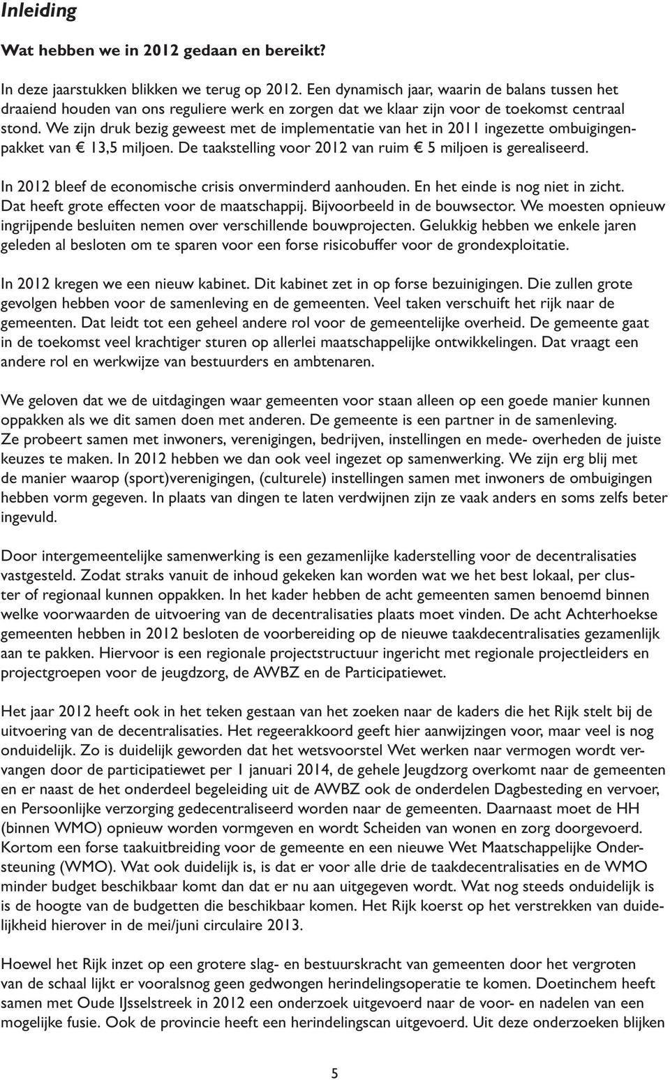 We zijn druk bezig geweest met de implementatie van het in 2011 ingezette ombuigingenpakket van 13,5 miljoen. De taakstelling voor 2012 van ruim 5 miljoen is gerealiseerd.