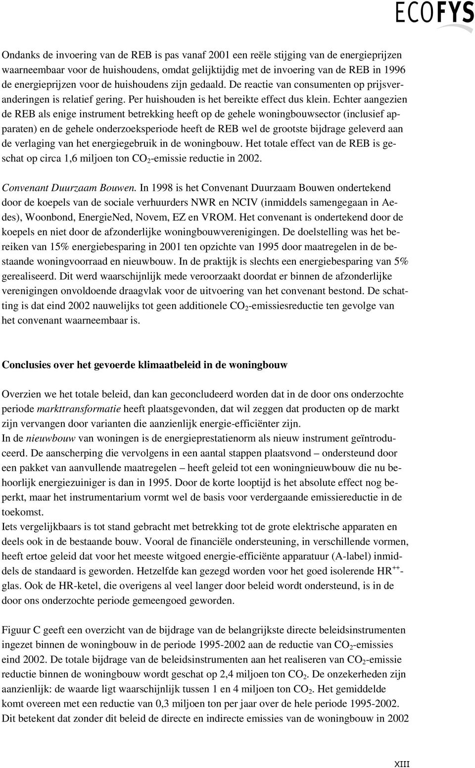 Echter aangezien de REB als enige instrument betrekking heeft op de gehele woningbouwsector (inclusief apparaten) en de gehele onderzoeksperiode heeft de REB wel de grootste bijdrage geleverd aan de