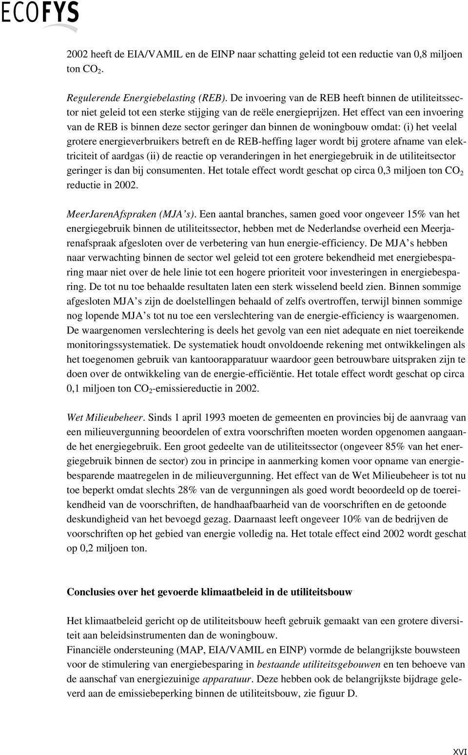 Het effect van een invoering van de REB is binnen deze sector geringer dan binnen de woningbouw omdat: (i) het veelal grotere energieverbruikers betreft en de REB-heffing lager wordt bij grotere