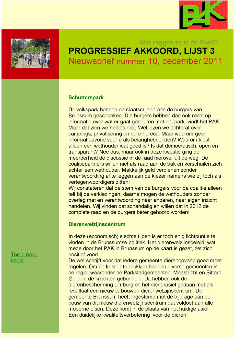 Waarom kiest alleen een wethouder wat goed is? Is dat democratisch, open en transparant? Nee dus, maar ook in deze kwestie ging de meerderheid de discussie in de raad hierover uit de weg.