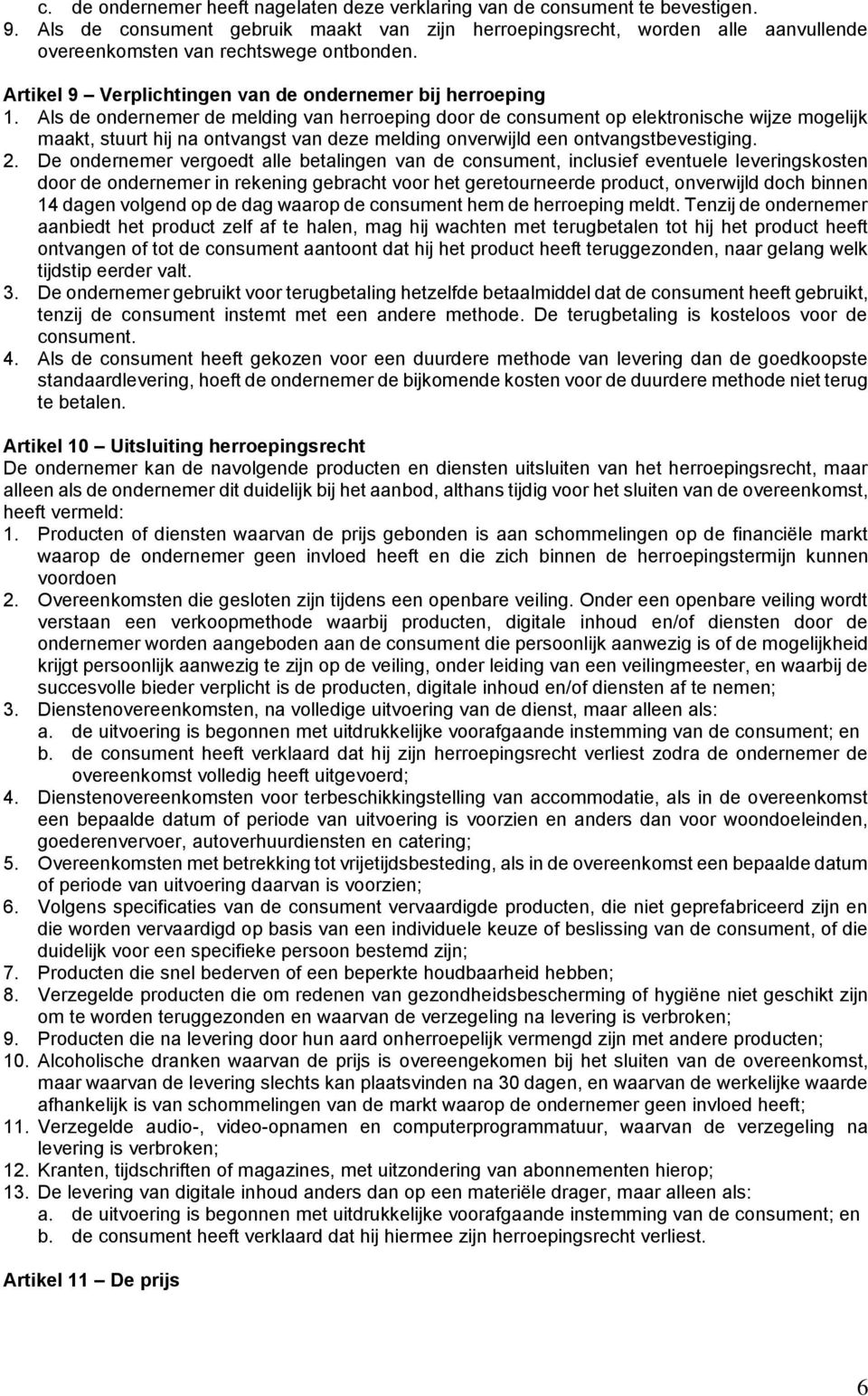 Als de ondernemer de melding van herroeping door de consument op elektronische wijze mogelijk maakt, stuurt hij na ontvangst van deze melding onverwijld een ontvangstbevestiging. 2.