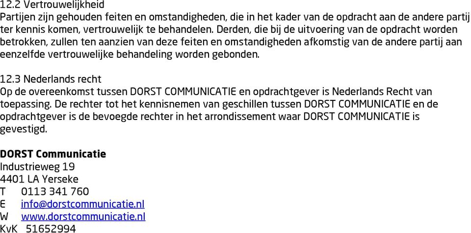 gebonden. 12.3 Nederlands recht Op de overeenkomst tussen DORST COMMUNICATIE en opdrachtgever is Nederlands Recht van toepassing.