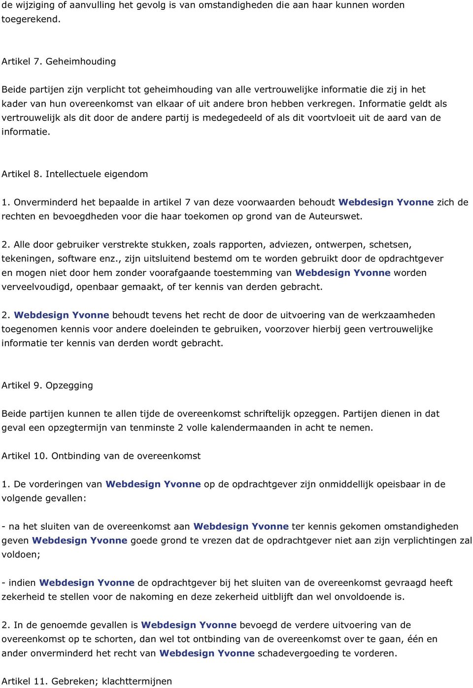 Informatie geldt als vertrouwelijk als dit door de andere partij is medegedeeld of als dit voortvloeit uit de aard van de informatie. Artikel 8. Intellectuele eigendom 1.