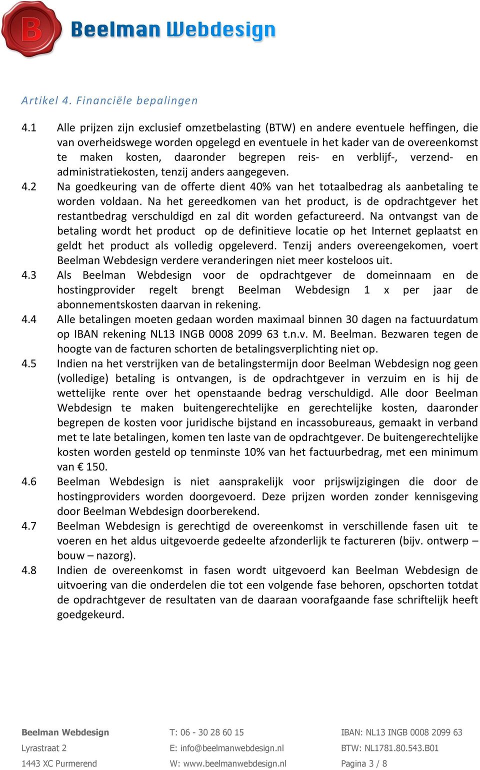 begrepen reis en verblijf, verzend en administratiekosten, tenzij anders aangegeven. 4.2 Na goedkeuring van de offerte dient 40% van het totaalbedrag als aanbetaling te worden voldaan.