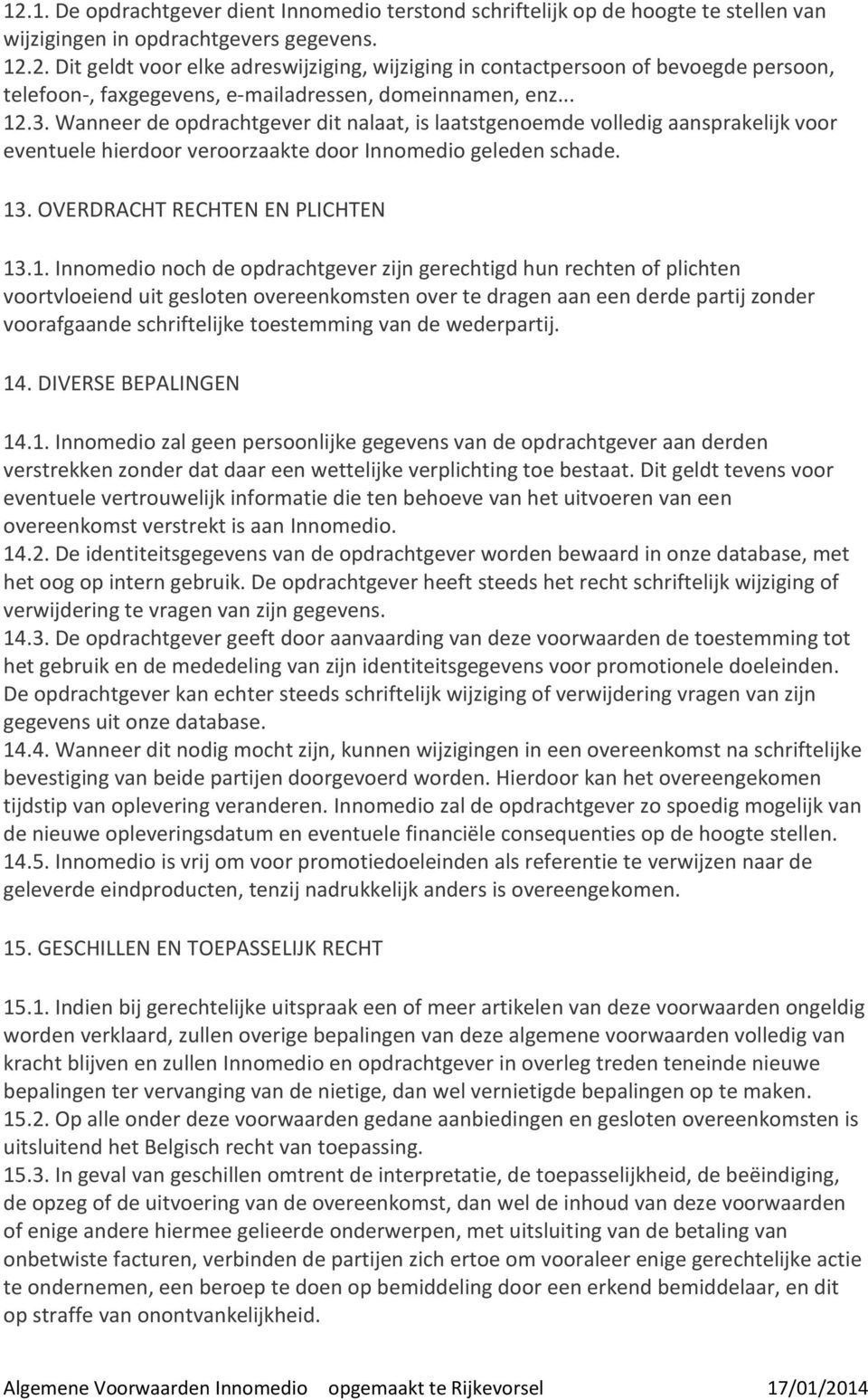 Innomedio noch de opdrachtgever zijn gerechtigd hun rechten of plichten voortvloeiend uit gesloten overeenkomsten over te dragen aan een derde partij zonder voorafgaande schriftelijke toestemming van