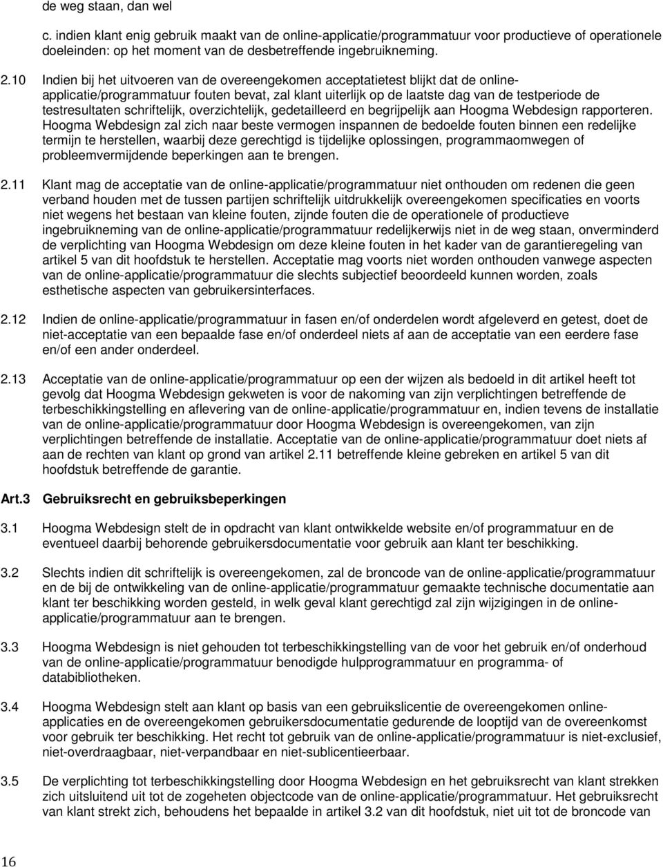 schriftelijk, overzichtelijk, gedetailleerd en begrijpelijk aan Hoogma Webdesign rapporteren.