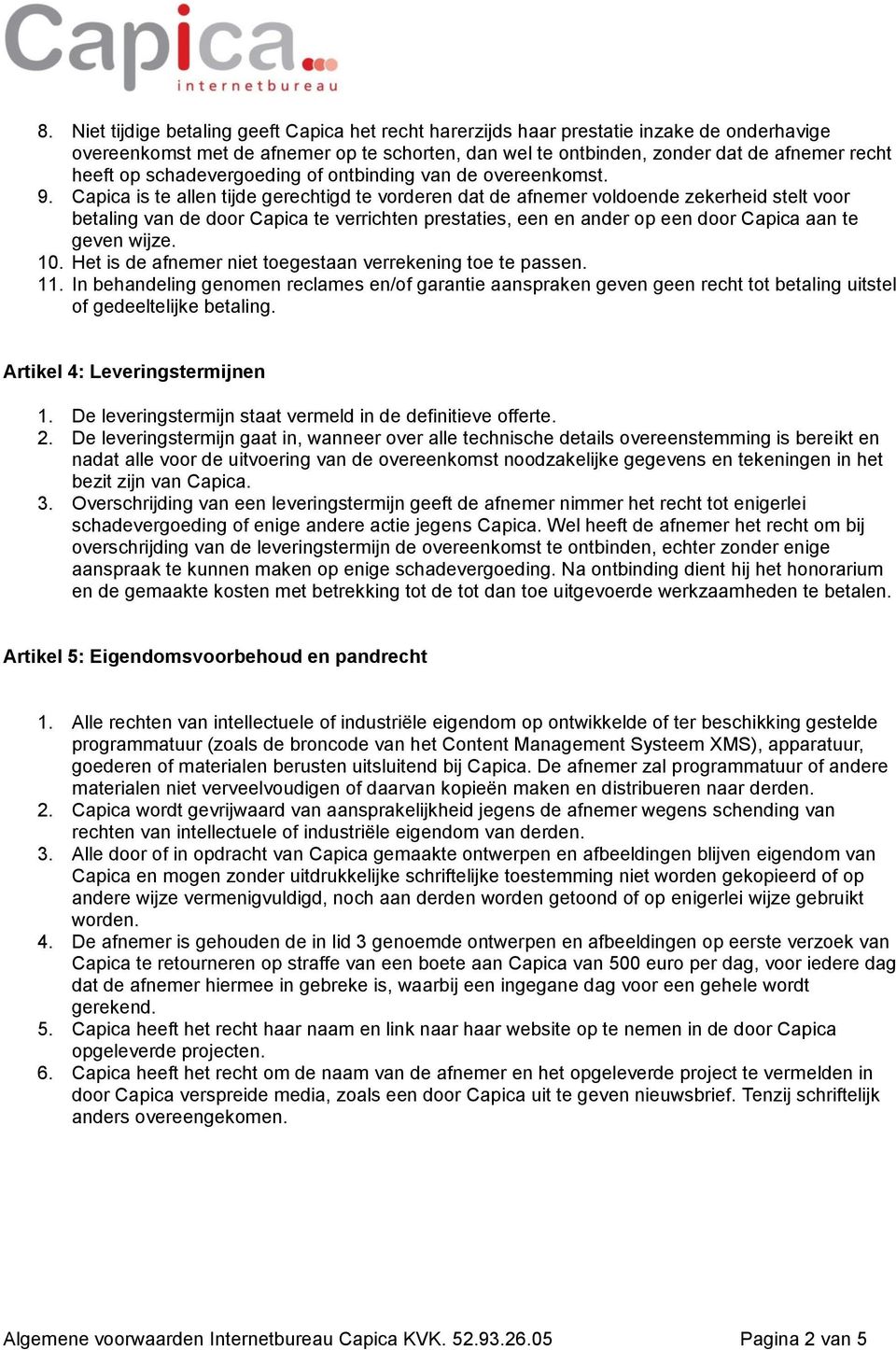 Capica is te allen tijde gerechtigd te vorderen dat de afnemer voldoende zekerheid stelt voor betaling van de door Capica te verrichten prestaties, een en ander op een door Capica aan te geven wijze.