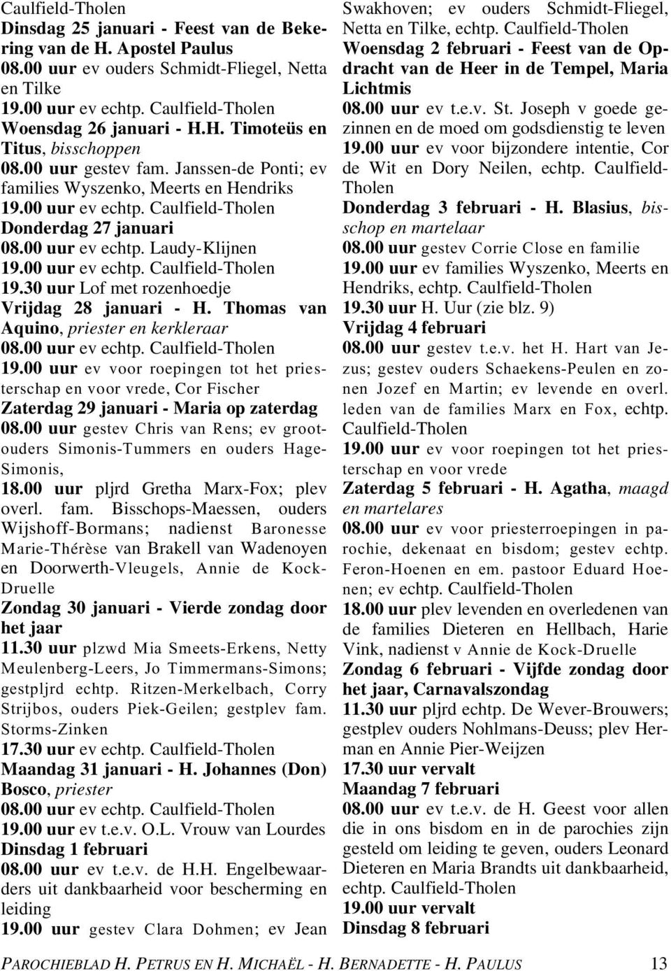 30 uur Lof mt roznhodj Vrijdag 28 januari - H. Thomas van Aquino, pristr n krklraar 08.00 uur v chtp. Caulfild-Tholn 19.