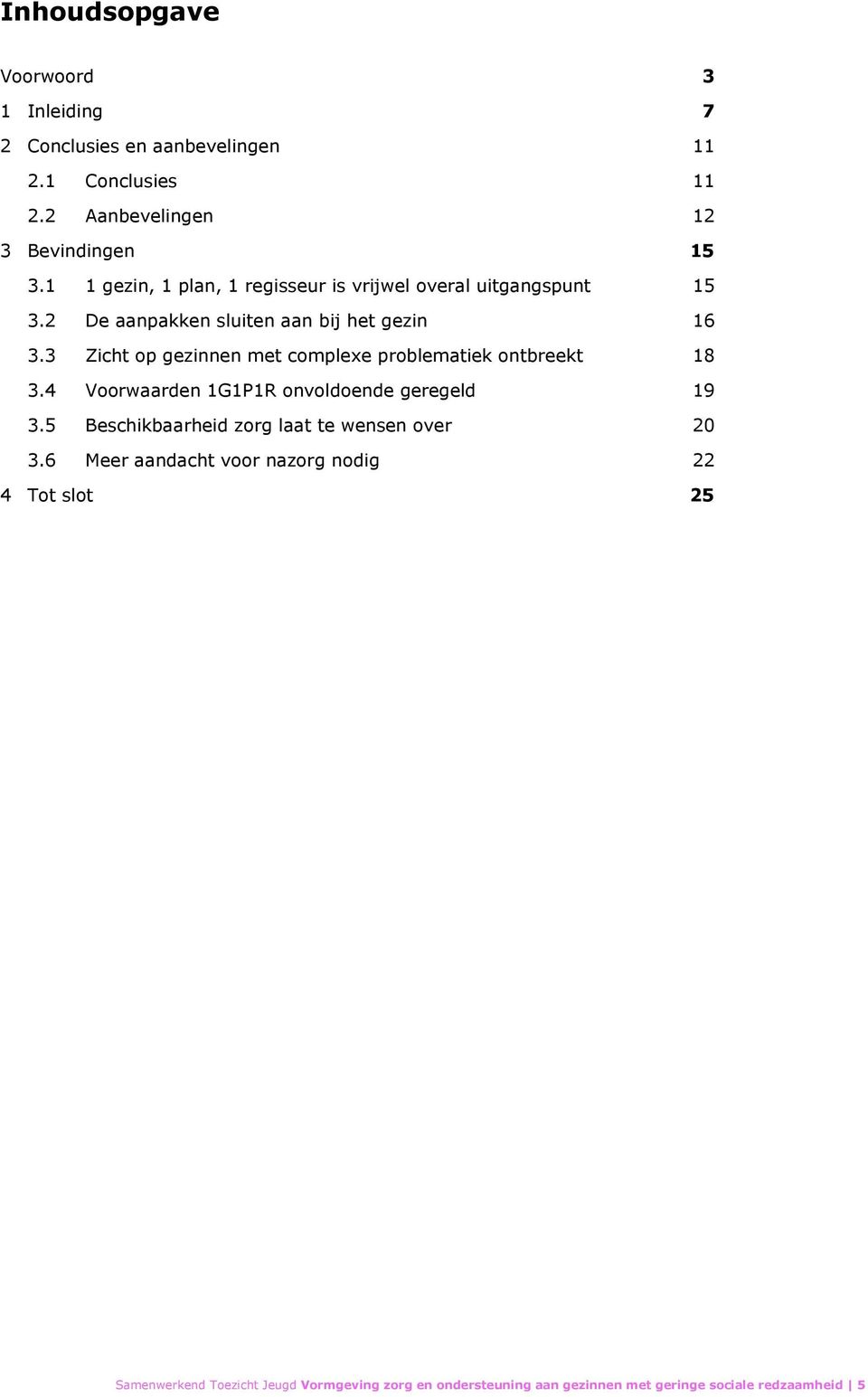 3 Zicht op gezinnen met complexe problematiek ontbreekt 18 3.4 Voorwaarden 1G1P1R onvoldoende geregeld 19 3.