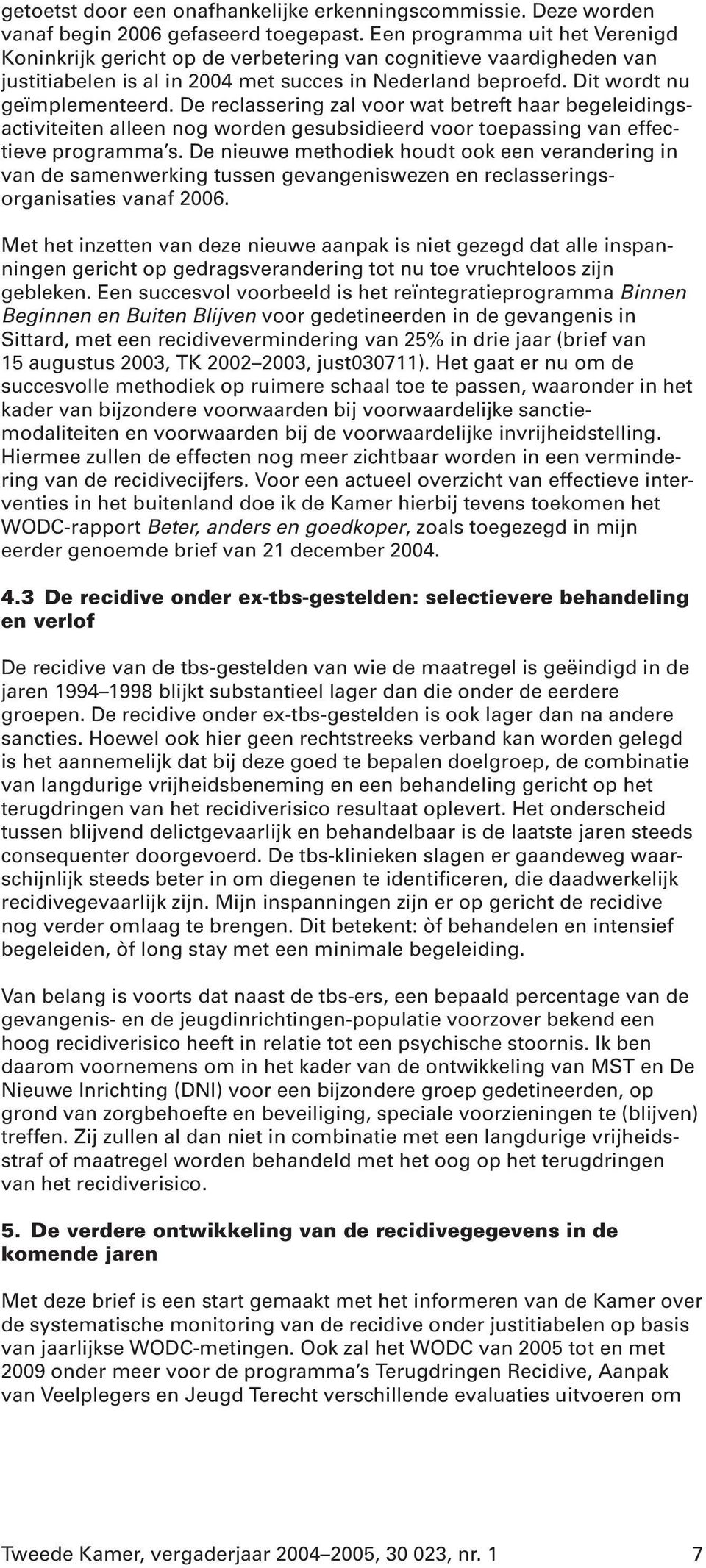 De reclassering zal voor wat betreft haar begeleidingsactiviteiten alleen nog worden gesubsidieerd voor toepassing van effectieve programma s.