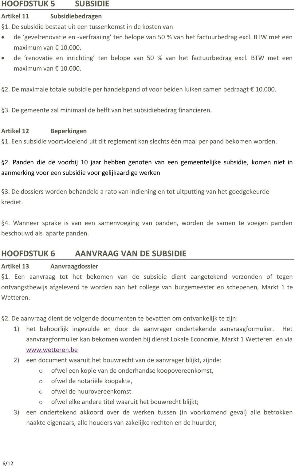 De maximale totale subsidie per handelspand of voor beiden luiken samen bedraagt 10.000. 3. De gemeente zal minimaal de helft van het subsidiebedrag financieren. Artikel 12 Beperkingen 1.