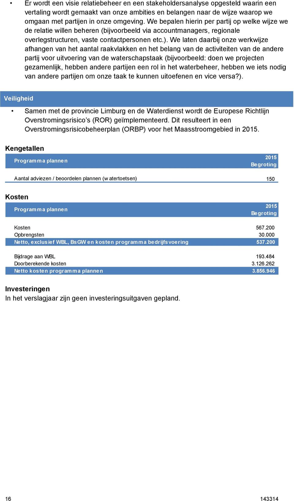 We laten daarbij onze werkwijze afhangen van het aantal raakvlakken en het belang van de activiteiten van de andere partij voor uitvoering van de waterschapstaak (bijvoorbeeld: doen we projecten