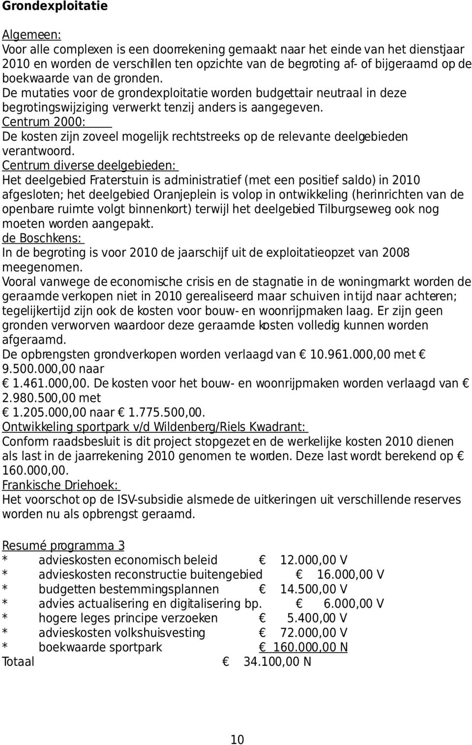 Centrum 2000: De kosten zijn zoveel mogelijk rechtstreeks op de relevante deelgebieden verantwoord.