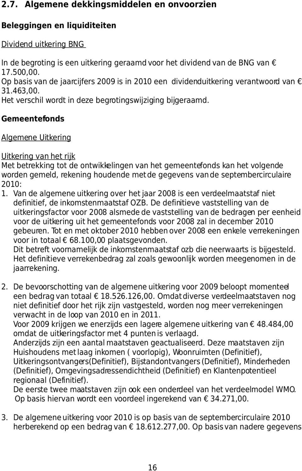 Gemeentefonds Algemene Uitkering Uitkering van het rijk Met betrekking tot de ontwikkelingen van het gemeentefonds kan het volgende worden gemeld, rekening houdende met de gegevens van de