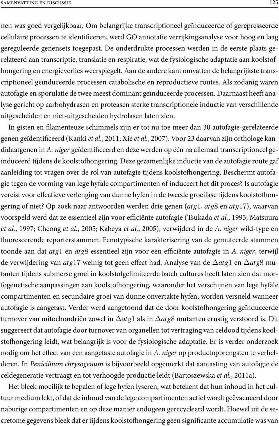 De onderdrukte processen werden in de eerste plaats gerelateerd aan transcriptie, translatie en respiratie, wat de fysiologische adaptatie aan koolstofhongering en energieverlies weerspiegelt.