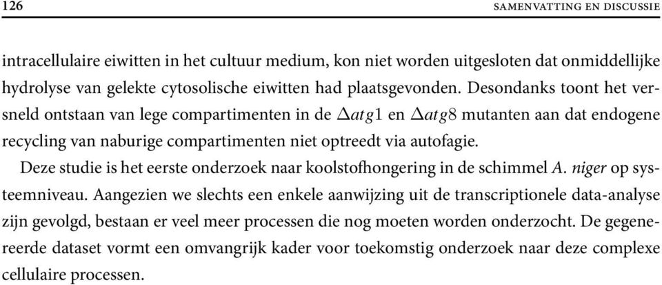 Desondanks toont het versneld ontstaan van lege compartimenten in de atg1 en atg8 mutanten aan dat endogene recycling van naburige compartimenten niet optreedt via autofagie.