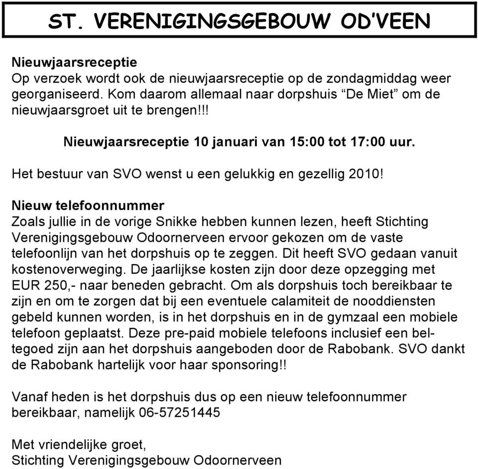 Nieuw telefoonnummer Zoals jullie in de vorige Snikke hebben kunnen lezen, heeft Stichting Verenigingsgebouw Odoornerveen ervoor gekozen om de vaste telefoonlijn van het dorpshuis op te zeggen.