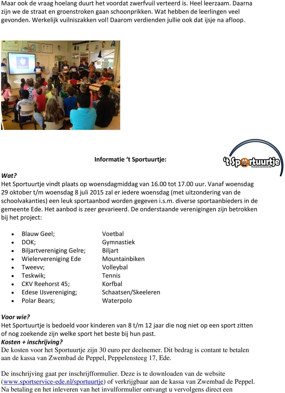 Vanaf woensdag 29 oktober t/m woensdag 8 juli 2015 zal er iedere woensdag (met uitzondering van de schoolvakanties) een leuk sportaanbod worden gegeven i.s.m. diverse sportaanbieders in de gemeente Ede.