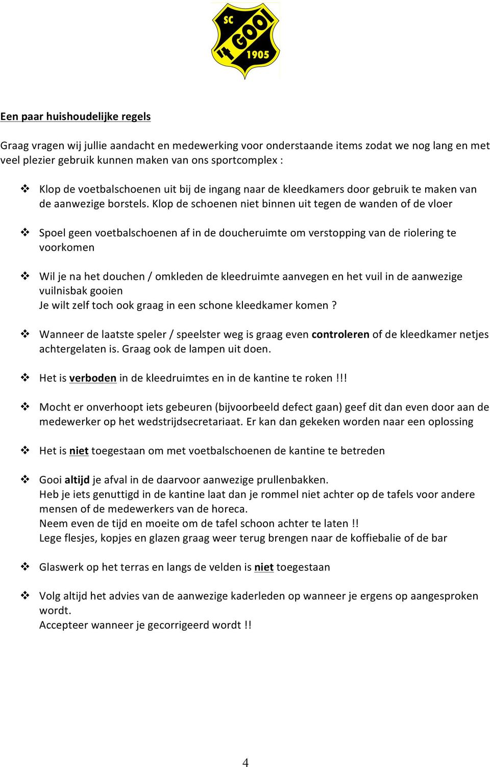 Klop de schoenen niet binnen uit tegen de wanden of de vloer v Spoel geen voetbalschoenen af in de doucheruimte om verstopping van de riolering te voorkomen v Wil je na het douchen / omkleden de